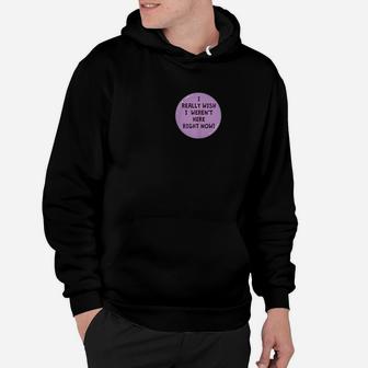 Funny I Really Wish I Werent Here Right Now Button Hoodie | Crazezy UK