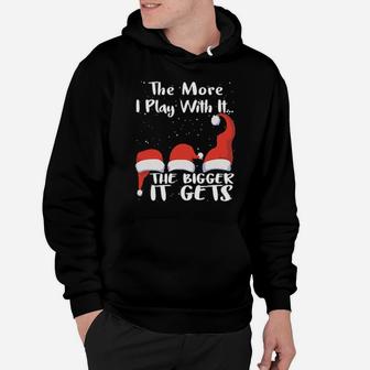 Funny Santa The More I Play With It The Bigger It Gets Hoodie - Monsterry DE