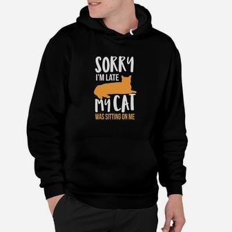 Funny Sorry Im Late My Cat Was Sitting On Me Hoodie | Crazezy DE