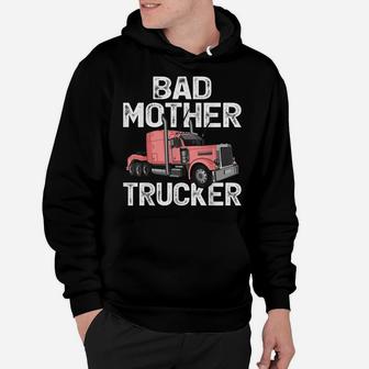 Funny Truck Driver Bad Mother Trucker Hoodie | Crazezy AU