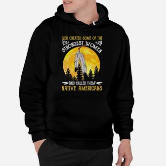 God Created Some Of The Strongest Women And Called Them Native Americans Hoodie - Monsterry DE
