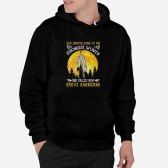 God Created Some Of The Strongest Women And Called Them Native Americans Hoodie - Monsterry