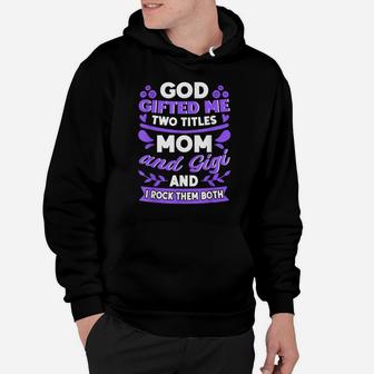 God Gifted Me Two Titles Mom And Gigi New Grandma Quote Hoodie | Crazezy CA