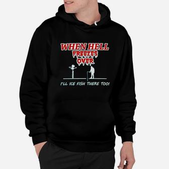 Hell Freezes Over Ice Fish There Funny Fishing Hoodie | Crazezy