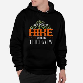 Hiking Lover If I Didnt Hike Id Be In Therapy Hoodie | Crazezy CA