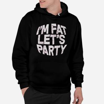 I Am Fat Lets Party Hoodie | Crazezy DE