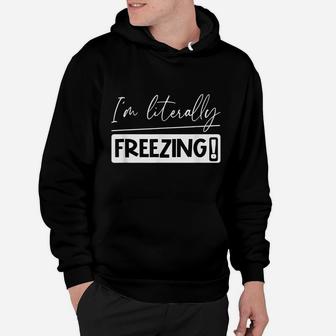 I Am Literally Freezing Cold Literally Freezing Yes Am Cold Hoodie | Crazezy CA