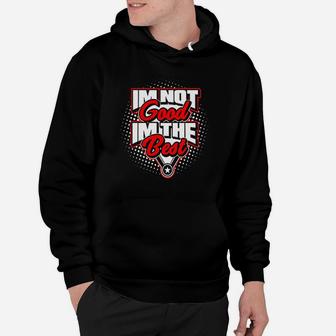 I Am Not Good I Am The Best Hoodie | Crazezy AU