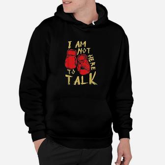 I Am Not Here To Talk Boxing Workout Training Gym Motivation Hoodie | Crazezy AU