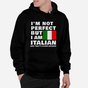 I Am Not Perfect But I Am Italian And That Is Close Enough Hoodie | Crazezy UK