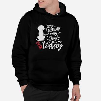 I Am Only Talking To My Dog Hoodie | Crazezy UK
