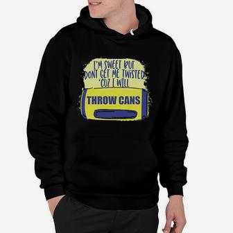 I Am Sweet But Dont Get Me Twisted Cuz I Will Throw Cans Hoodie - Monsterry UK