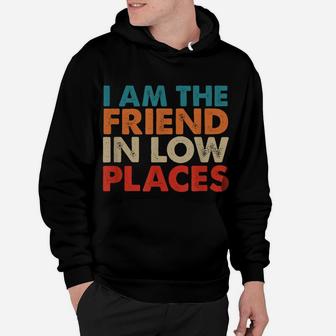 I Am The Friend In Low Places, Distressed Look, By Yoray Hoodie | Crazezy