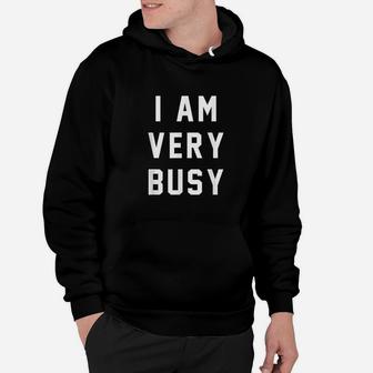 I Am Very Busy Serious Funny Quote Hoodie | Crazezy DE