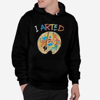 I Arted Painting Hoodie | Crazezy CA