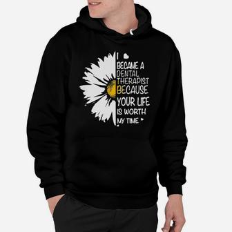 I Became A Dental Therapist Because Your Life Is Worth My Time Daisy Flower Hoodie - Monsterry AU