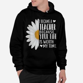 I Became A Teacher Because Your Life Is Worth My Time Daisy Hoodie | Crazezy UK