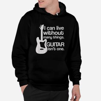 I Can Live Without Many Things Guitar Is Not One Hoodie | Crazezy DE