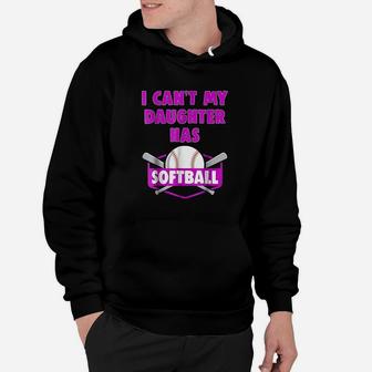 I Can Not My Daughter Has Softball Hoodie | Crazezy