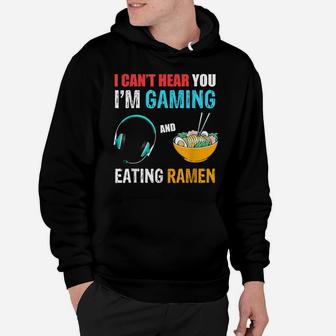 I Can't Hear You I'm Gaming And Eating Ramen, Funny Quote Hoodie | Crazezy