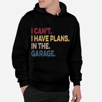 I Cant I Have Plans In The Garage Car Mechanic Hoodie | Crazezy UK