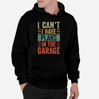 I Can't I Have Plans In The Garage, Funny Car Mechanic Retro Hoodie | Crazezy CA