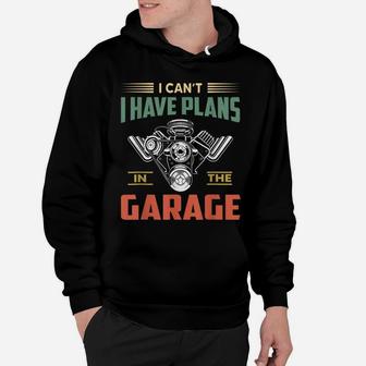 I Cant I Have Plans In The Garage Funny Mechanic Car Hoodie | Crazezy DE