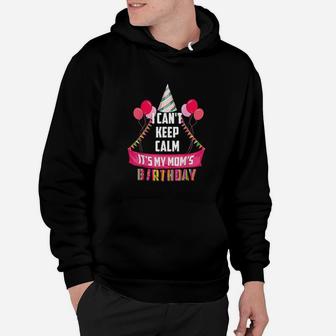I Cant Keep Calm It Is My Moms Birthday Hoodie | Crazezy UK