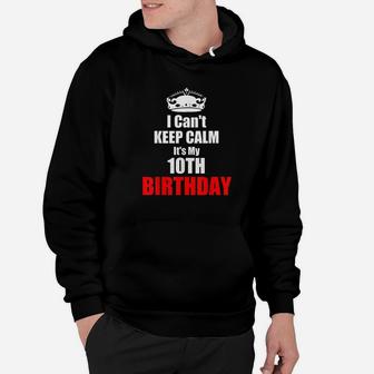 I Cant Keep Calm Its My 10Th Birthday 10 Years Bday Gift Hoodie | Crazezy CA