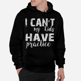 I Can't My Kids Have Practice Premium Tshirt Hoodie | Crazezy UK