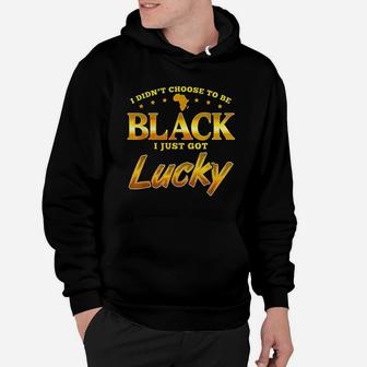 I Did Not Choose To Be Black I Just Got Lucky Hoodie | Crazezy CA