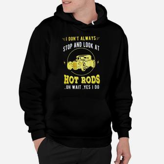 I Don't Always Stop And Look At Hot Rods Oh Wait Yes I Do Hoodie - Monsterry AU