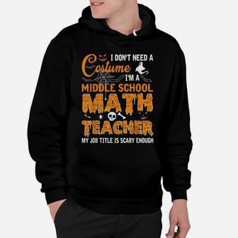 I Don't Need A Costume I'm A Middle School Math Teacher Gift Hoodie | Crazezy