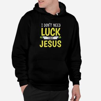 I Dont Need Luck I Have Jesus St Patricks Day Hoodie - Thegiftio UK