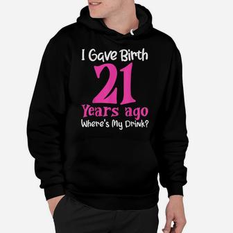 I Gave Birth 21 Years Ago Wheres My Drink 21St Birthday Hoodie | Crazezy DE