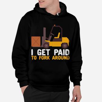 I Get Paid To Fork Around Forklift Operator Forklift Driver Hoodie | Crazezy CA