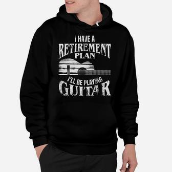I Have A Retirement Plan I'll Be Playing Guitar Cool Gift Hoodie | Crazezy