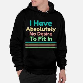 I Have Absolutely No Desire To Fit In Hoodie | Crazezy UK