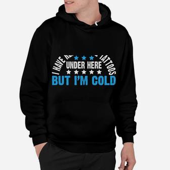 I Have Really Cool Tattoos Under Here But I'm Freezing Cold Hoodie | Crazezy
