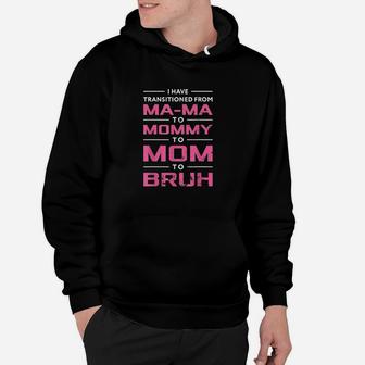 I Have Transitioned From Mama To Mommy To Mom To Bruh Hoodie | Crazezy