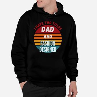 I Have Two Titles Dad And Fashion Designer Sweatshirt Hoodie | Crazezy DE
