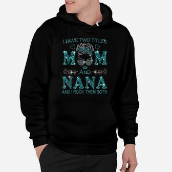 I Have Two Titles Mom And Nana And I Rock Them Both Hoodie | Crazezy AU