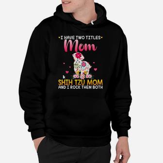 I Have Two Titles Mom And Shih Tzu Mom Happy Mother Day Hoodie | Crazezy UK