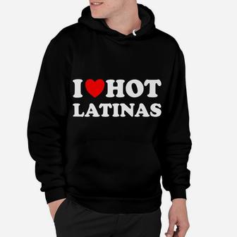 I Heart Hot Latinas I Love Hot Latinas Hoodie | Crazezy