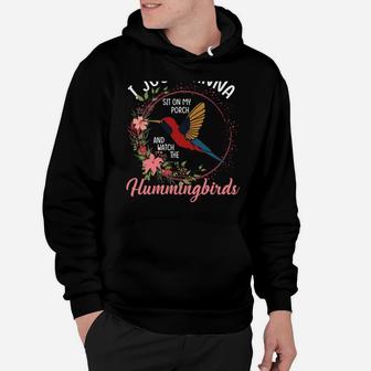 I Just Wanna Sit On My Porch And Watch The Hummingbirds Hoodie | Crazezy