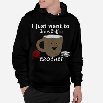 I Just Want To Drink Coffee, Crochet, And Read Books Sweatshirt Hoodie | Crazezy UK