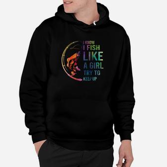 I Know I Fish Like A Girl Try To Keep Up Hoodie - Thegiftio UK