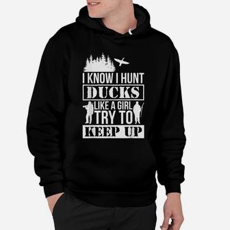I Know I Hunt Ducks Like A Girl Try To Keep Up Duck Hoodie | Crazezy