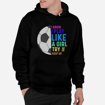 I Know I Play Like A Girl Try To Keep Up Hoodie - Thegiftio UK