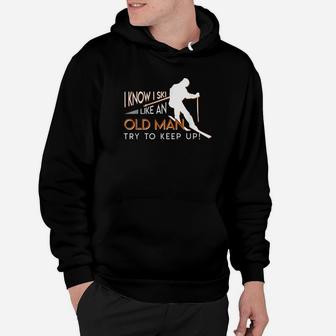 I Know I Ski Like An Old Man Try To Keep Up Skiing Old Man Hoodie - Thegiftio UK